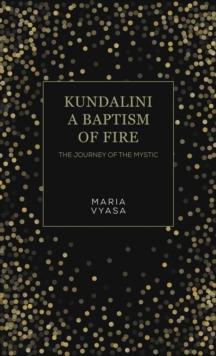 Kundalini - A Baptism of Fire : The Journey of the Mystic