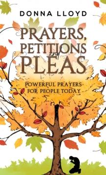 Prayers, Petitions and Pleas : Powerful Prayers for People Today