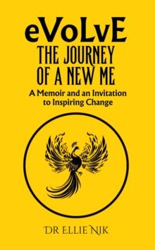 Evolve: The Journey of a New Me : A Memoir and an Invitation to Inspiring Change