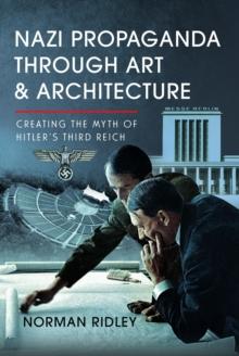 Nazi Propaganda Through Art and Architecture : Creating the Myth of Hitlers Third Reich