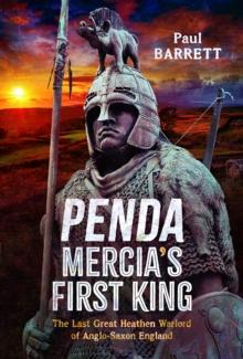 Penda, Mercia's First King : The Last Great Heathen Warlord of Anglo-Saxon England