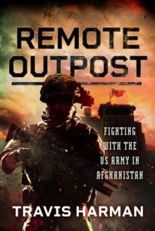 Remote Outpost : Fighting with the US Army in Afghanistan