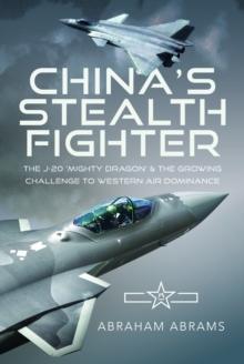 China's Stealth Fighter : The J-20 'Mighty Dragon' And The Growing Challenge To Western Air Dominance