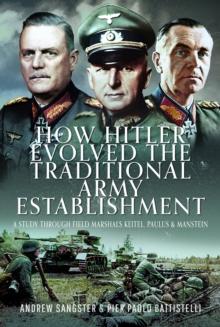 How Hitler Evolved the Traditional Army Establishment : A Study Through Field Marshals Keitel, Paulus and Manstein