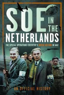 SOE in The Netherlands : The Special Operations Executives Dutch Section in WW2