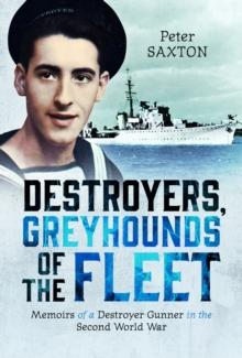 Destroyers, Greyhounds of the Fleet : Memoirs of a Naval Gunner in the Second World War