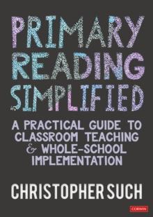 Primary Reading Simplified : A Practical Guide To Classroom Teaching And Whole-School Implementation