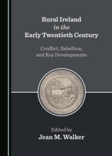 Rural Ireland in the Early Twentieth Century : Conflict, Rebellion, and Key Developments