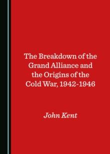 The Breakdown of the Grand Alliance and the Origins of the Cold War, 1942-1946