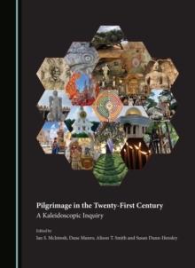 Pilgrimage in the Twenty-First Century : A Kaleidoscopic Inquiry