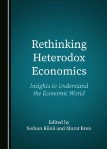 Rethinking Heterodox Economics : Insights to Understand the Economic World