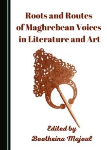 Roots and Routes of Maghrebean Voices in Literature and Art