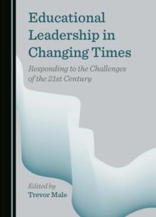 Educational Leadership in Changing Times : Responding to the Challenges of the 21st Century