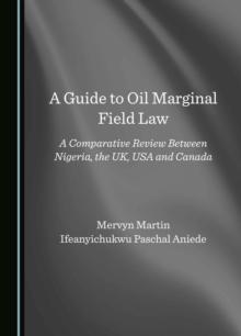 A Guide to Oil Marginal Field Law : A Comparative Review Between Nigeria, the UK, USA and Canada