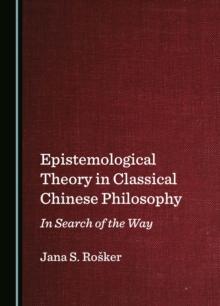 Epistemological Theory in Classical Chinese Philosophy : In Search of the Way