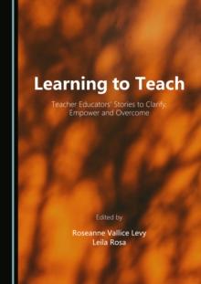 Learning to Teach : Teacher Educators' Stories to Clarify, Empower and Overcome