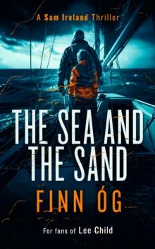 The Sea and the Sand : A Gripping Military Thriller of High Seas, Human Trafficking, and Vengeance