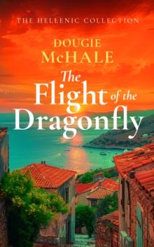 The Flight of the Dragonfly : A Scottish Heartbreak, a Greek Rebirth: A Romance of Love and Self-Discovery