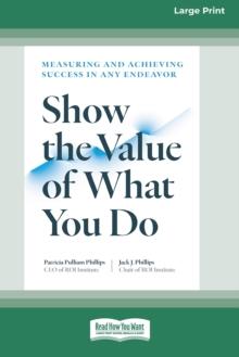 Show the Value of What You Do : Measuring and Achieving Success in Any Endeavor [Large Print 16 Pt Edition]