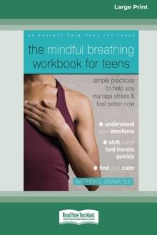 The Mindful Breathing Workbook for Teens : Simple Practices to Help You Manage Stress and Feel Better Now [Large Print 16 Pt Edition]