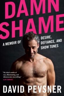 Damn Shame : A Memoir of Desire, Defiance, and Show Tunes