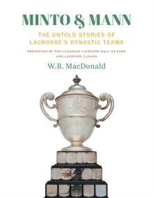 Minto & Mann : The Untold Stories of Lacrosse's Dynastic Teams