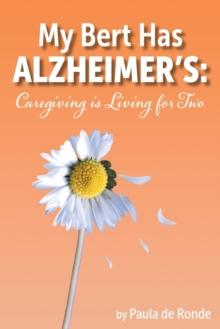 My Bert Has Alzheimer's : Caregiving is Living for Two