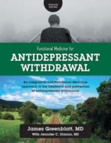 Functional Medicine for Antidepressant Withdrawal : An integrative and Functional Medicine approach to the treatment and prevention of antidepressant withdrawal