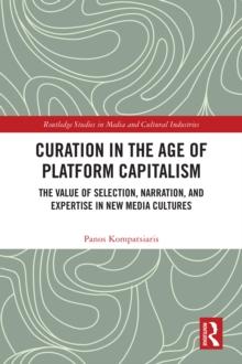 Curation in the Age of Platform Capitalism : The Value of Selection, Narration, and Expertise in New Media Cultures