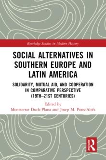 Social Alternatives in Southern Europe and Latin America : Solidarity, Mutual Aid, and Cooperation in Comparative Perspective (19th21st Centuries)