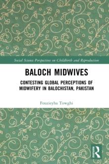 Baloch Midwives : Contesting Global Perceptions of Midwifery in Balochistan, Pakistan