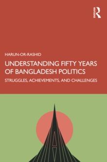 Understanding Fifty Years of Bangladesh Politics : Struggles, Achievements, and Challenges