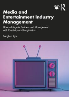 Media and Entertainment Industry Management : How to Integrate Business and Management with Creativity and Imagination