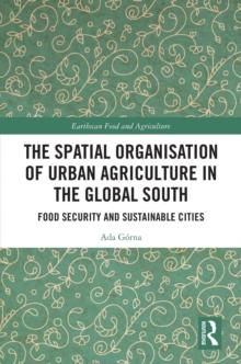 The Spatial Organisation of Urban Agriculture in the Global South : Food Security and Sustainable Cities