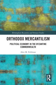 Orthodox Mercantilism : Political Economy in the Byzantine Commonwealth