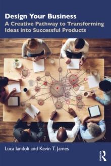 Design Your Business : A Creative Pathway to Transforming Ideas into Successful Products