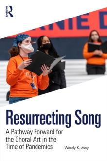 Resurrecting Song : A Pathway Forward for the Choral Art in the Time of Pandemics