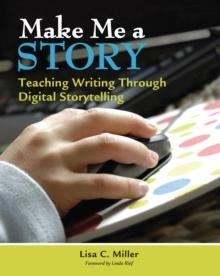 Make Me a Story : Teaching Writing Through Digital Storytelling