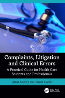 Complaints, Litigation and Clinical Errors : A Practical Guide for Health Care Students and Professionals