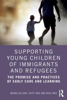 Supporting Young Children of Immigrants and Refugees : The Promise and Practices of Early Care and Learning