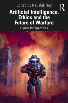 Artificial Intelligence, Ethics and the Future of Warfare : Global Perspectives