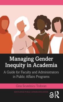 Managing Gender Inequity in Academia : A Guide for Faculty and Administrators in Public Affairs Programs