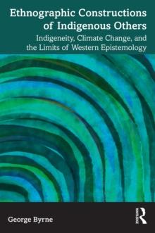 Ethnographic Constructions of Indigenous Others : Indigeneity, Climate Change, and the Limits of Western Epistemology