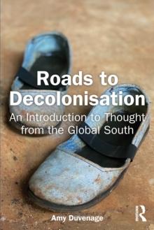 Roads to Decolonisation : An Introduction to Thought from the Global South