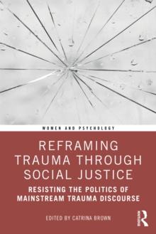 Reframing Trauma Through Social Justice : Resisting the Politics of Mainstream Trauma Discourse