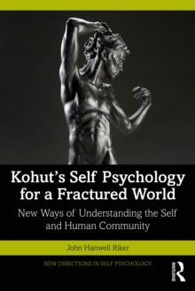 Kohut's Self Psychology for a Fractured World : New Ways of Understanding the Self and Human Community