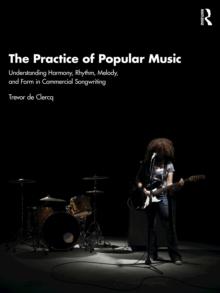 The Practice of Popular Music : Understanding Harmony, Rhythm, Melody, and Form in Commercial Songwriting