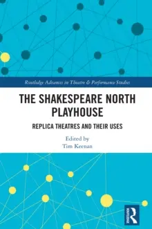 The Shakespeare North Playhouse : Replica Theatres and Their Uses