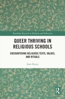 Queer Thriving in Religious Schools : Encountering Religious Texts, Values, and Rituals