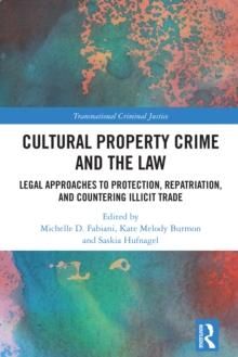 Cultural Property Crime and the Law : Legal Approaches to Protection, Repatriation, and Countering Illicit Trade